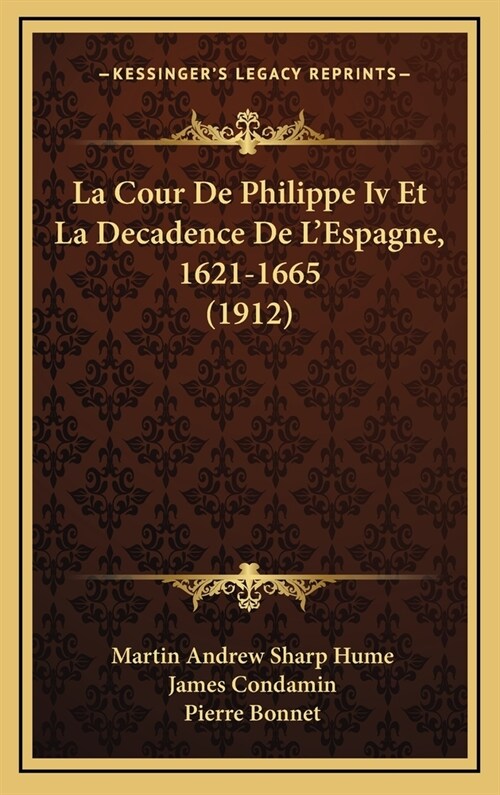 La Cour de Philippe IV Et La Decadence de LEspagne, 1621-1665 (1912) (Hardcover)