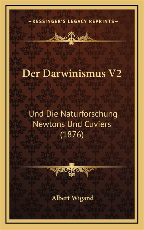 Der Darwinismus V2: Und Die Naturforschung Newtons Und Cuviers (1876) (Hardcover)