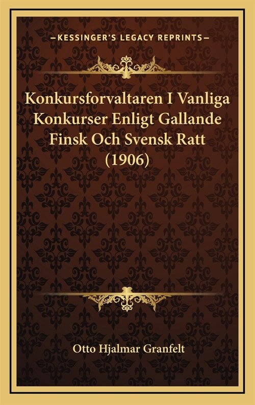 Konkursforvaltaren I Vanliga Konkurser Enligt Gallande Finsk Och Svensk Ratt (1906) (Hardcover)