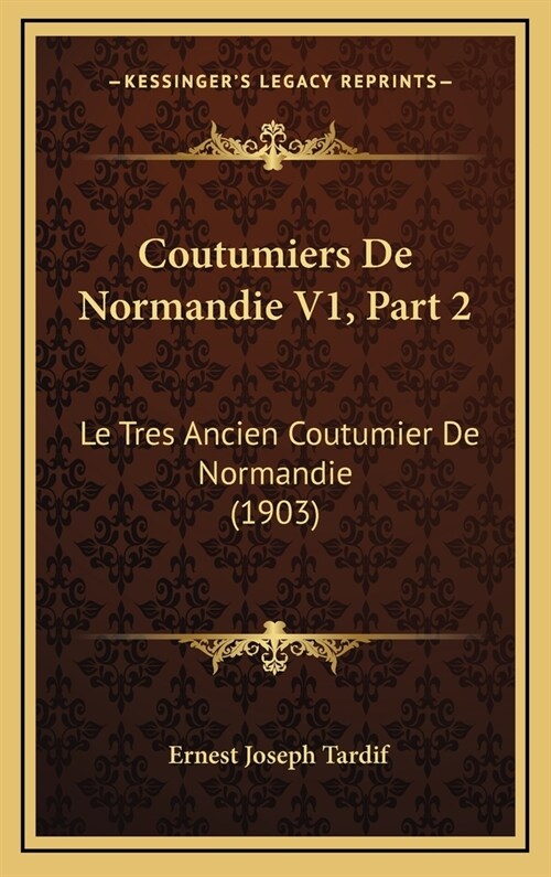 Coutumiers de Normandie V1, Part 2: Le Tres Ancien Coutumier de Normandie (1903) (Hardcover)