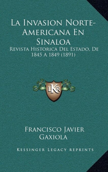 La Invasion Norte-Americana En Sinaloa: Revista Historica del Estado, de 1845 a 1849 (1891) (Hardcover)