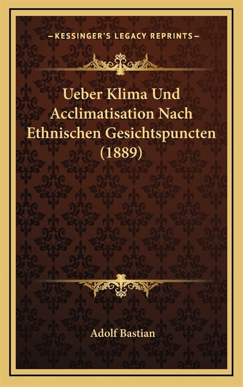 Ueber Klima Und Acclimatisation Nach Ethnischen Gesichtspuncten (1889) (Hardcover)