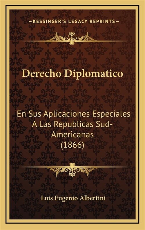 Derecho Diplomatico: En Sus Aplicaciones Especiales a Las Republicas Sud-Americanas (1866) (Hardcover)