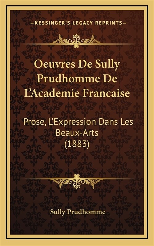 Oeuvres de Sully Prudhomme de LAcademie Francaise: Prose, LExpression Dans Les Beaux-Arts (1883) (Hardcover)