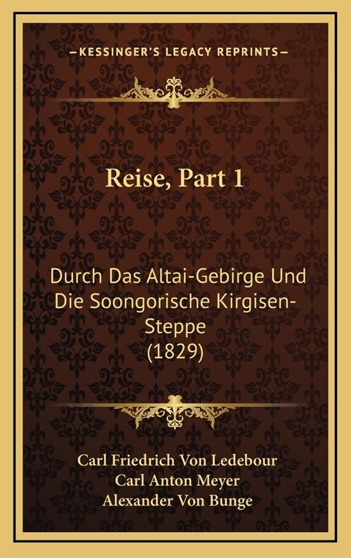 Reise, Part 1: Durch Das Altai-Gebirge Und Die Soongorische Kirgisen-Steppe (1829) (Hardcover)