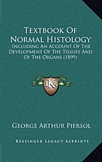 Textbook of Normal Histology: Including an Account of the Development of the Tissues and of the Organs (1899) (Hardcover)