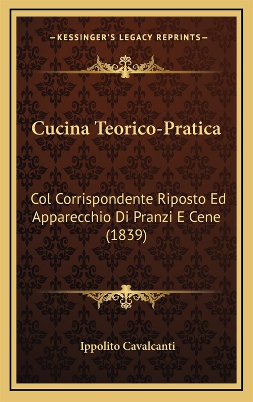Cucina Teorico-Pratica: Col Corrispondente Riposto Ed Apparecchio Di Pranzi E Cene (1839) (Hardcover)