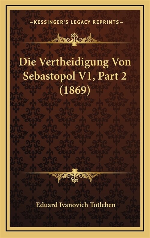 Die Vertheidigung Von Sebastopol V1, Part 2 (1869) (Hardcover)