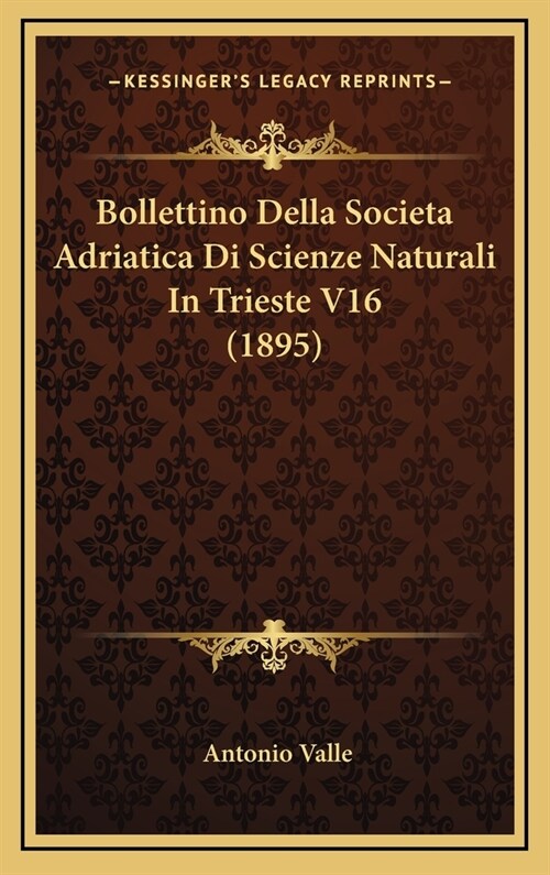 Bollettino Della Societa Adriatica Di Scienze Naturali in Trieste V16 (1895) (Hardcover)