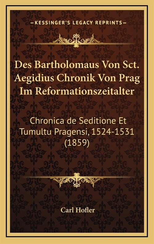 Des Bartholomaus Von Sct. Aegidius Chronik Von Prag Im Reformationszeitalter: Chronica de Seditione Et Tumultu Pragensi, 1524-1531 (1859) (Hardcover)