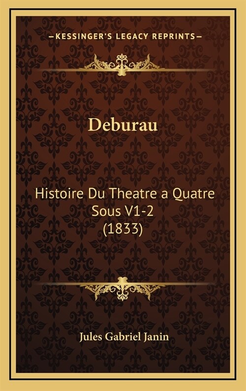 Deburau: Histoire Du Theatre a Quatre Sous V1-2 (1833) (Hardcover)