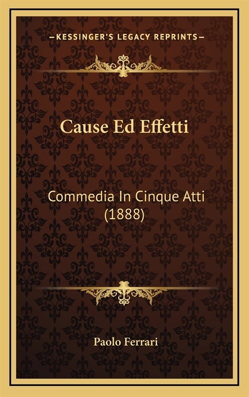 Cause Ed Effetti: Commedia in Cinque Atti (1888) (Hardcover)