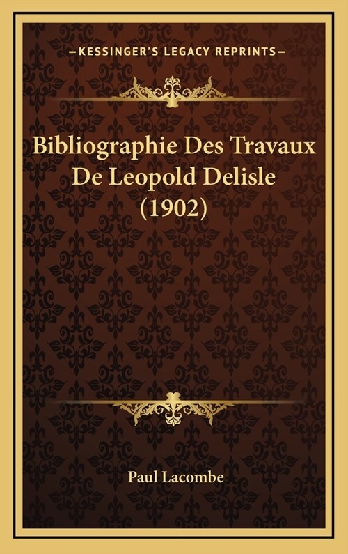 Bibliographie Des Travaux de Leopold Delisle (1902) (Hardcover)