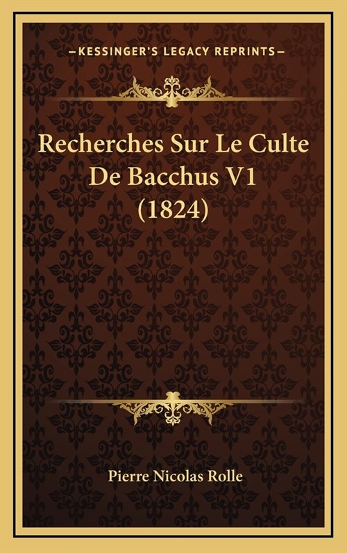 Recherches Sur Le Culte de Bacchus V1 (1824) (Hardcover)