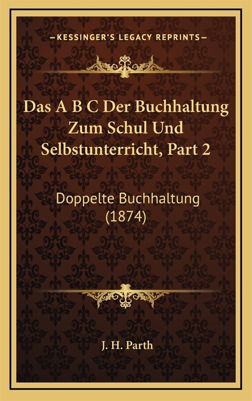 Das A B C Der Buchhaltung Zum Schul Und Selbstunterricht, Part 2: Doppelte Buchhaltung (1874) (Hardcover)