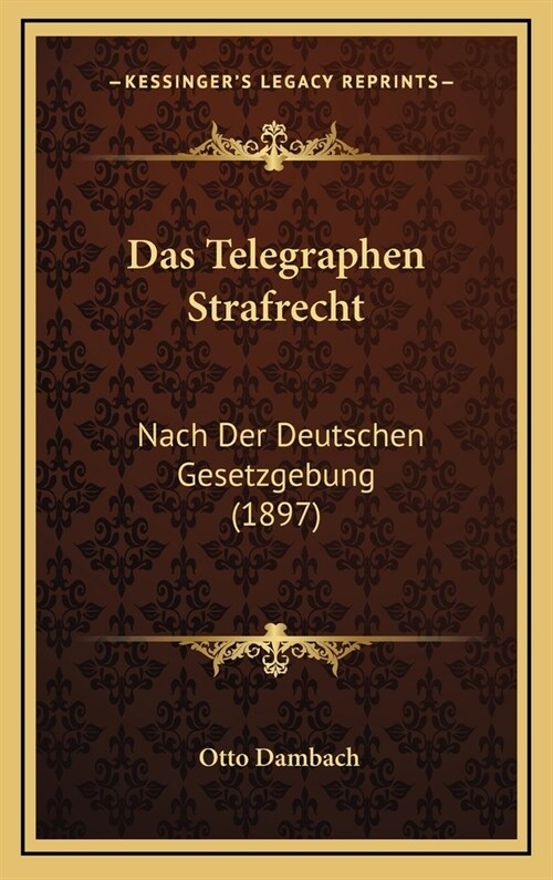 Das Telegraphen Strafrecht: Nach Der Deutschen Gesetzgebung (1897) (Hardcover)