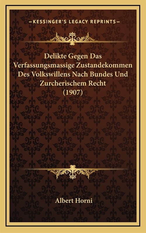 Delikte Gegen Das Verfassungsmassige Zustandekommen Des Volkswillens Nach Bundes Und Zurcherischem Recht (1907) (Hardcover)