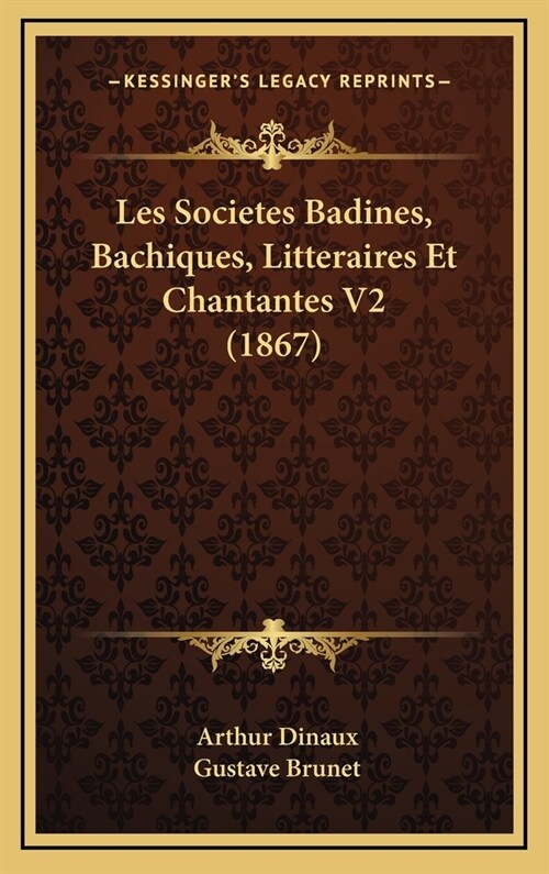 Les Societes Badines, Bachiques, Litteraires Et Chantantes V2 (1867) (Hardcover)