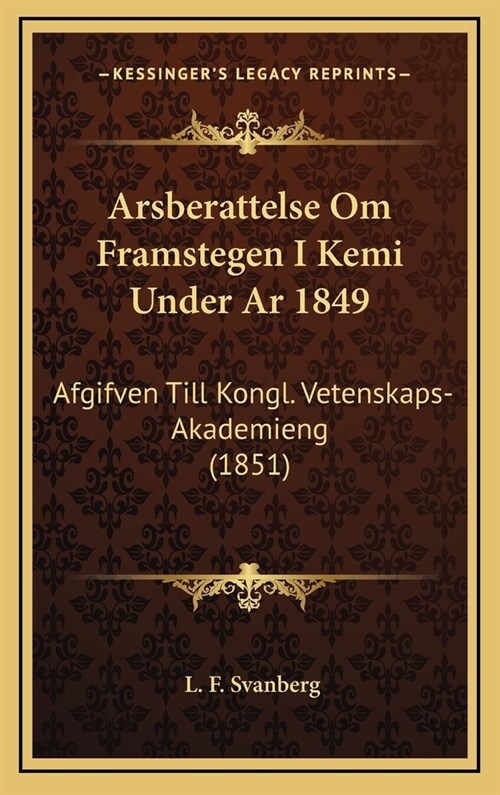 Arsberattelse Om Framstegen I Kemi Under AR 1849: Afgifven Till Kongl. Vetenskaps-Akademieng (1851) (Hardcover)