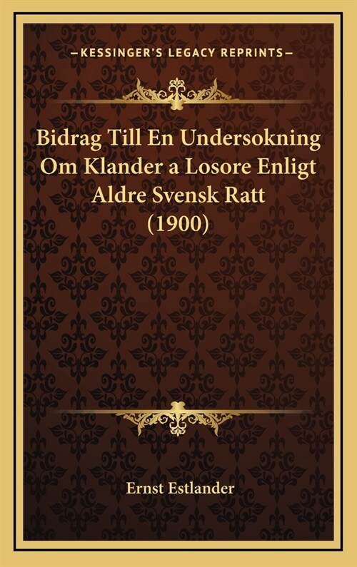 Bidrag Till En Undersokning Om Klander a Losore Enligt Aldre Svensk Ratt (1900) (Hardcover)