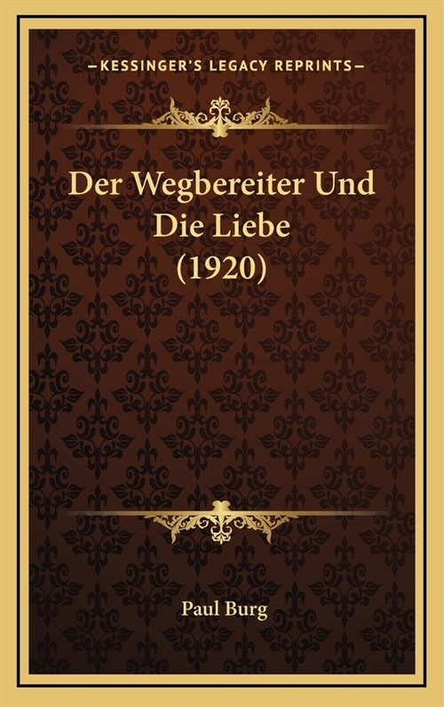 Der Wegbereiter Und Die Liebe (1920) (Hardcover)