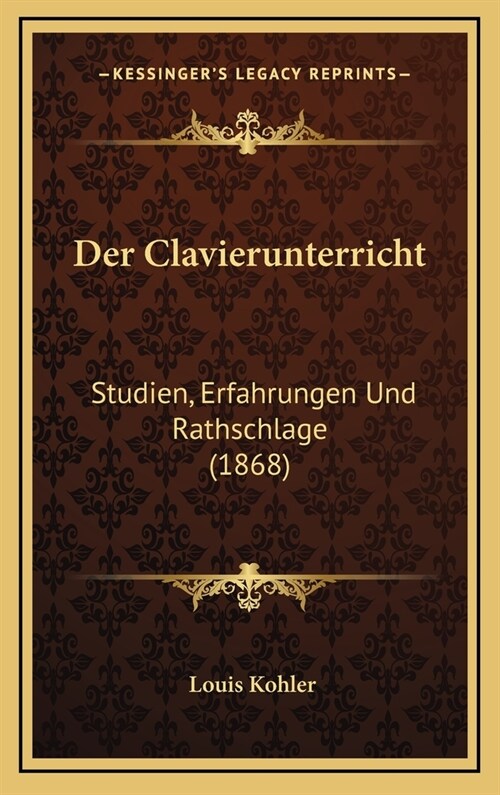 Der Clavierunterricht: Studien, Erfahrungen Und Rathschlage (1868) (Hardcover)