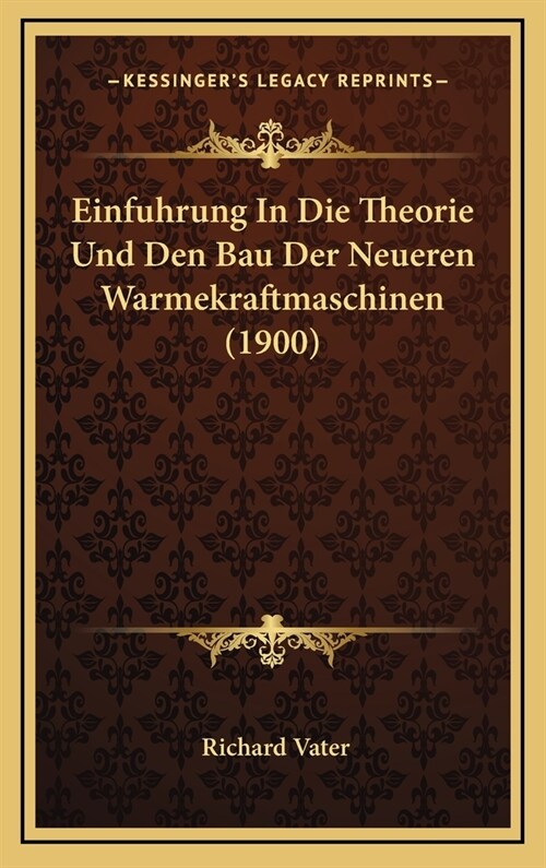 Einfuhrung in Die Theorie Und Den Bau Der Neueren Warmekraftmaschinen (1900) (Hardcover)
