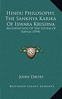 Hindu Philosophy, the Sankhya Karika of Iswara Krishna: An Exposition of the System of Kapila (1894) (Hardcover)