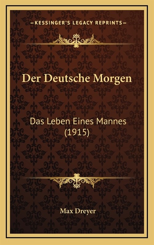 Der Deutsche Morgen: Das Leben Eines Mannes (1915) (Hardcover)