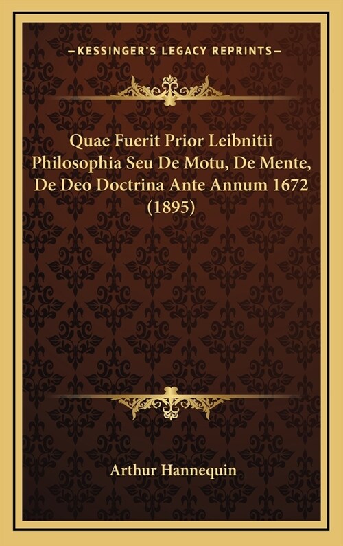 Quae Fuerit Prior Leibnitii Philosophia Seu de Motu, de Mente, de Deo Doctrina Ante Annum 1672 (1895) (Hardcover)