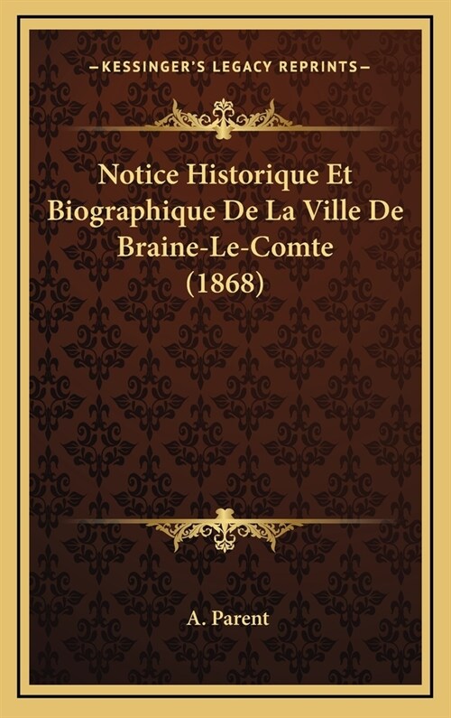 Notice Historique Et Biographique de La Ville de Braine-Le-Comte (1868) (Hardcover)