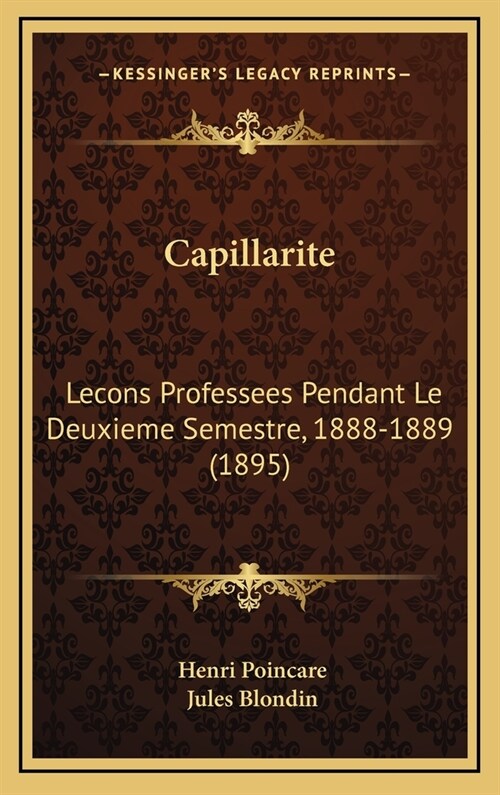 Capillarite: Lecons Professees Pendant Le Deuxieme Semestre, 1888-1889 (1895) (Hardcover)