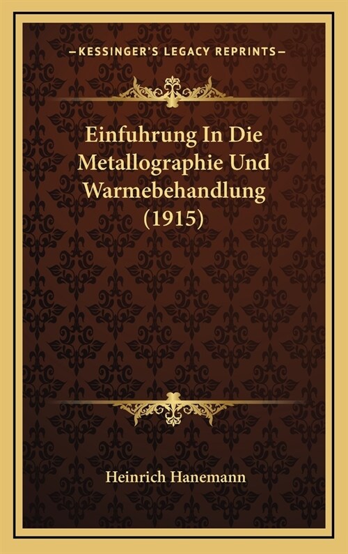 Einfuhrung in Die Metallographie Und Warmebehandlung (1915) (Hardcover)