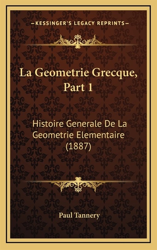 La Geometrie Grecque, Part 1: Histoire Generale de La Geometrie Elementaire (1887) (Hardcover)