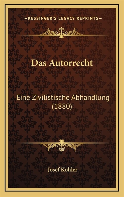 Das Autorrecht: Eine Zivilistische Abhandlung (1880) (Hardcover)