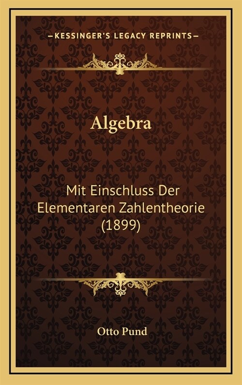 Algebra: Mit Einschluss Der Elementaren Zahlentheorie (1899) (Hardcover)