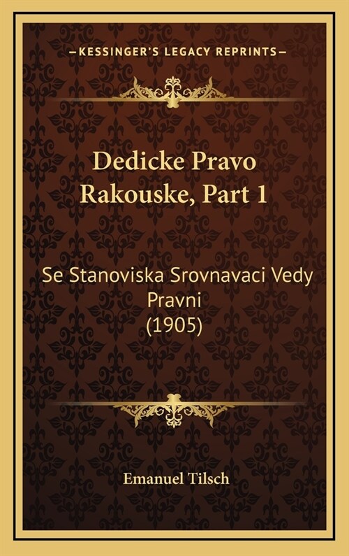 Dedicke Pravo Rakouske, Part 1: Se Stanoviska Srovnavaci Vedy Pravni (1905) (Hardcover)