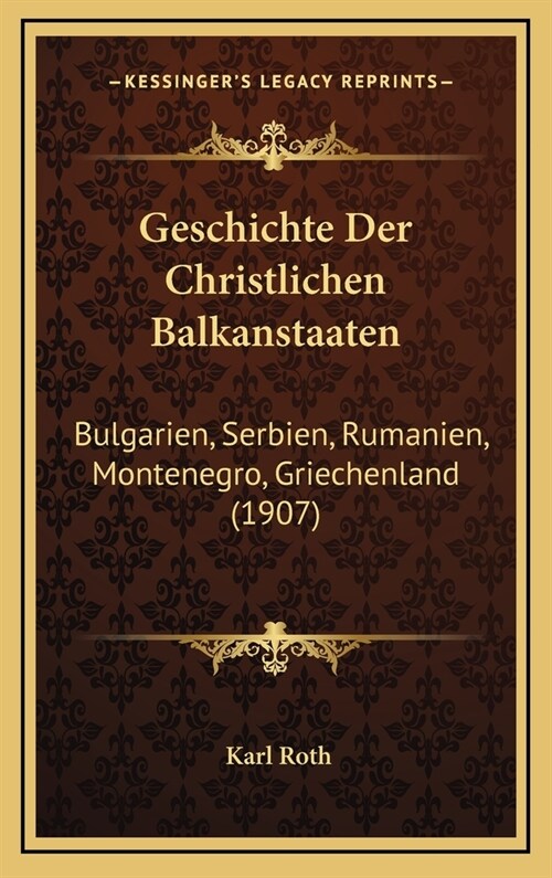 Geschichte Der Christlichen Balkanstaaten: Bulgarien, Serbien, Rumanien, Montenegro, Griechenland (1907) (Hardcover)