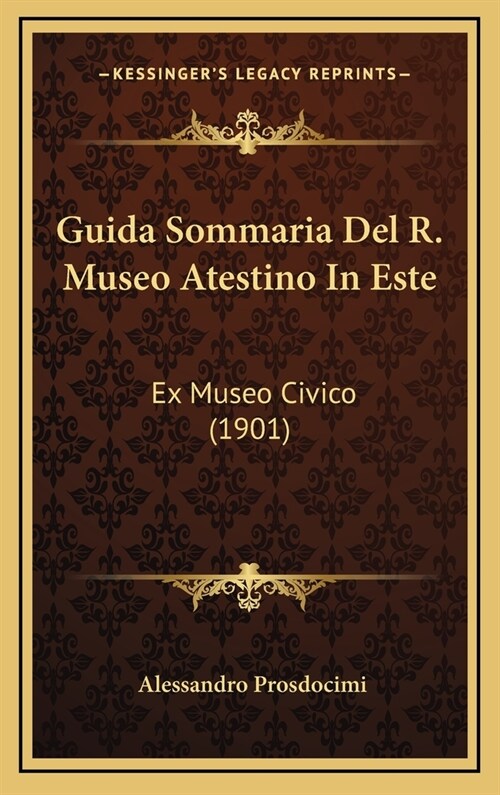 Guida Sommaria del R. Museo Atestino in Este: Ex Museo Civico (1901) (Hardcover)