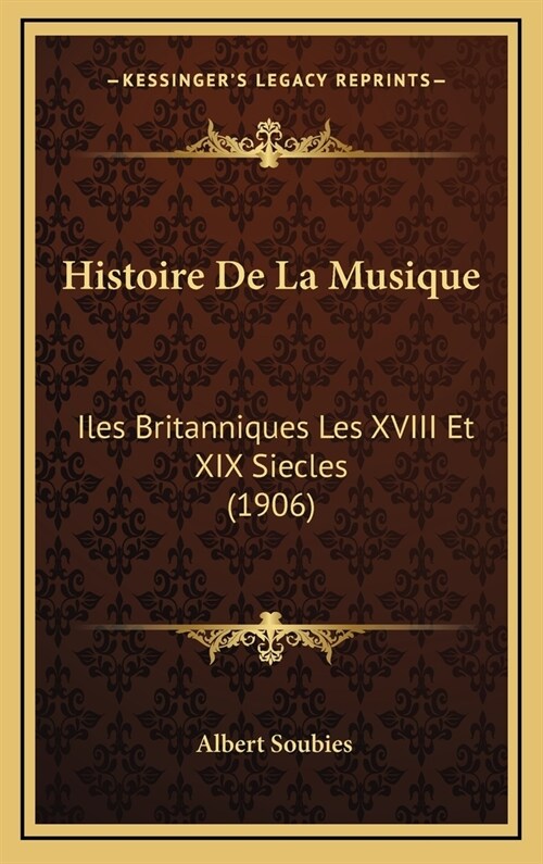 Histoire de La Musique: Iles Britanniques Les XVIII Et XIX Siecles (1906) (Hardcover)