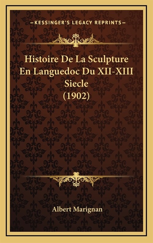 Histoire de La Sculpture En Languedoc Du XII-XIII Siecle (1902) (Hardcover)