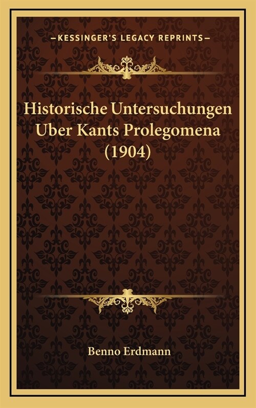 Historische Untersuchungen Uber Kants Prolegomena (1904) (Hardcover)