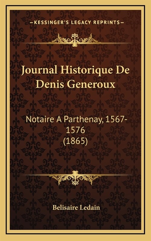 Journal Historique de Denis Generoux: Notaire a Parthenay, 1567-1576 (1865) (Hardcover)
