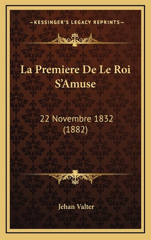 La Premiere de Le Roi SAmuse: 22 Novembre 1832 (1882) (Hardcover)