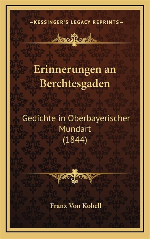 Erinnerungen an Berchtesgaden: Gedichte in Oberbayerischer Mundart (1844) (Hardcover)