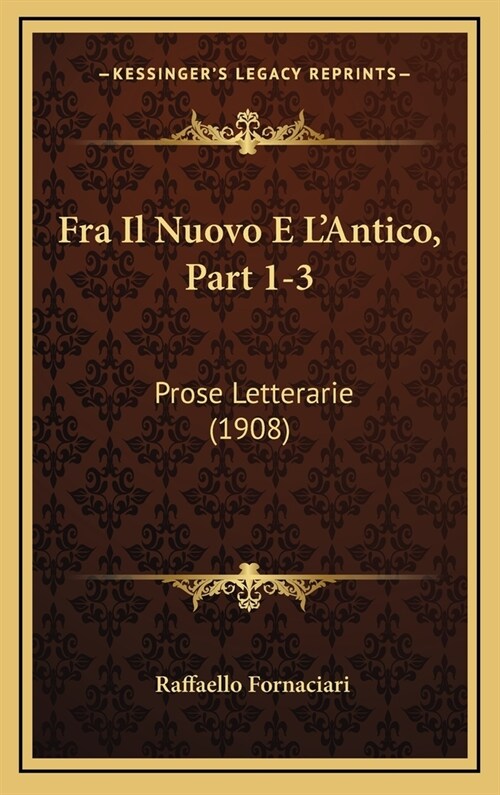 Fra Il Nuovo E LAntico, Part 1-3: Prose Letterarie (1908) (Hardcover)