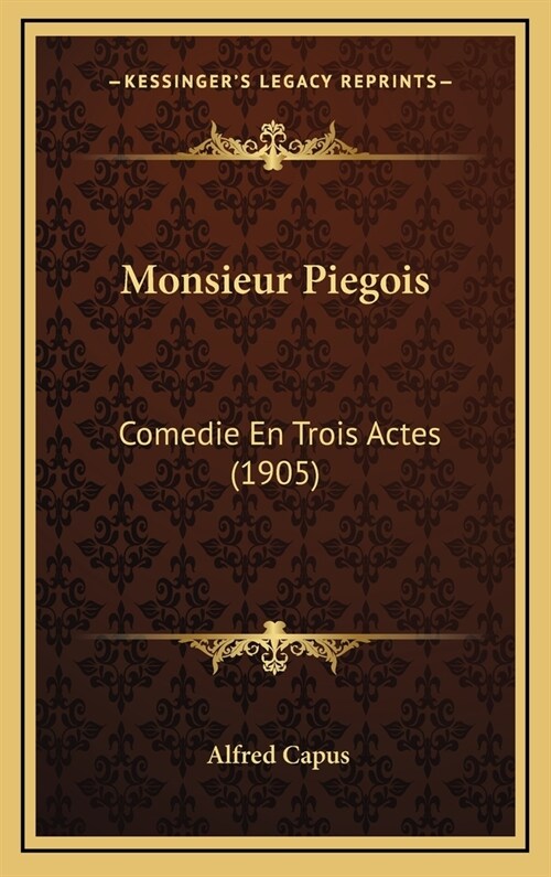 Monsieur Piegois: Comedie En Trois Actes (1905) (Hardcover)