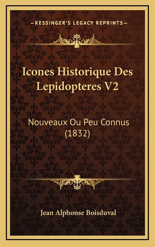 Icones Historique Des Lepidopteres V2: Nouveaux Ou Peu Connus (1832) (Hardcover)