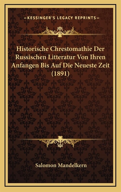 Historische Chrestomathie Der Russischen Litteratur Von Ihren Anfangen Bis Auf Die Neueste Zeit (1891) (Hardcover)