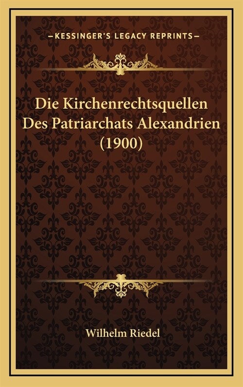 Die Kirchenrechtsquellen Des Patriarchats Alexandrien (1900) (Hardcover)